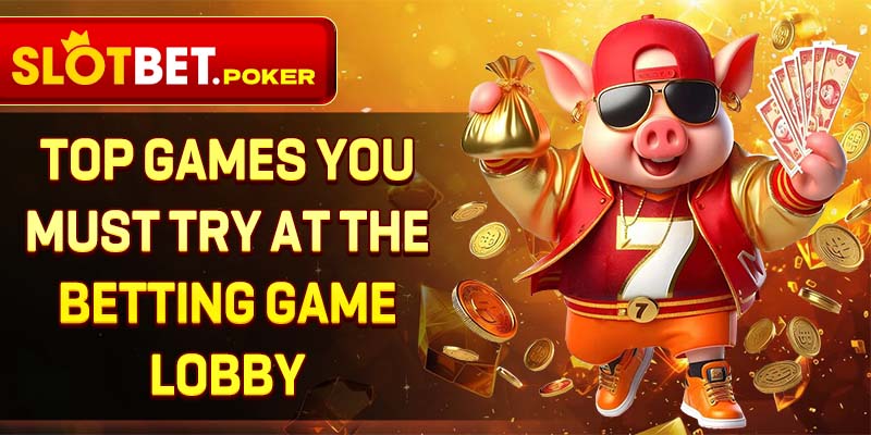 2-top-games-you-must-try-at-the-betting-game-lobby